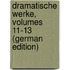 Dramatische Werke, Volumes 11-13 (German Edition)