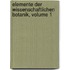 Elemente Der Wissenschaftlichen Botanik, Volume 1