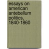 Essays on American Antebellum Politics, 1840-1860 door William E. Gienapp