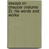 Essays on Chaucer (Volume 2); His Words and Works