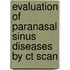 Evaluation Of Paranasal Sinus Diseases By Ct Scan