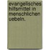 Evangelisches Hilfsmittel in menschlichen Uebeln.