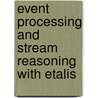 Event Processing And Stream Reasoning With Etalis by Darko Anicic