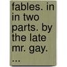 Fables. in In Two Parts. by the Late Mr. Gay. ... door John Gay