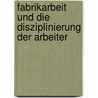 Fabrikarbeit und die Disziplinierung der Arbeiter door René Umlauf
