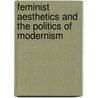 Feminist Aesthetics and the Politics of Modernism by Ewa P. Ziarek