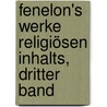 Fenelon's Werke religiösen Inhalts, Dritter Band door Francois de Salignac de La Mothe-Fenelon