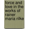 Force and Love in the Works of Rainer Maria Rilke door Kip Wilson
