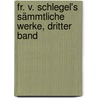 Fr. v. Schlegel's Sämmtliche Werke, dritter Band door Friedrich Von Schlegel