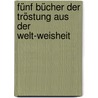 Fünf Bücher Der Tröstung Aus Der Welt-weisheit by Anicius Manlius Severinus Boethius
