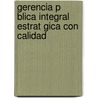 Gerencia P Blica Integral Estrat Gica Con Calidad by Silvia Elena Gonzalez Bermudez