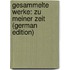 Gesammelte Werke: Zu Meiner Zeit (German Edition)