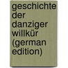 Geschichte Der Danziger Willkür (German Edition) by Simson Paul