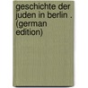 Geschichte Der Juden in Berlin . (German Edition) door Geiger Ludwig