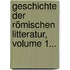 Geschichte Der Römischen Litteratur, Volume 1...