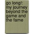 Go Long!: My Journey Beyond The Game And The Fame