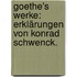 Goethe's Werke: Erklärungen von Konrad Schwenck.