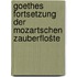 Goethes Fortsetzung der Mozartschen Zauberflošte