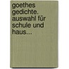 Goethes Gedichte. Auswahl Für Schule Und Haus... by Johann Wolfgang von Goethe