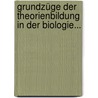 Grundzüge Der Theorienbildung In Der Biologie... door Julius Schaxel