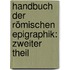 Handbuch der Römischen Epigraphik: zweiter Theil