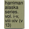 Harriman Alaska Series. Vol. I-V, Viii-Xiv (V 13) door Harriman Alaska Expedition