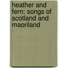 Heather and Fern: Songs of Scotland and Maoriland door John Liddell Kelly
