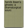 Henrik Ibsen's Ghosts: A Dramaturgical Sourc by Don Marinelli