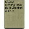 Histoire Architecturale De La Ville D'orl Ans (1) door L. On De Buzonni re