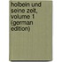 Holbein Und Seine Zeit, Volume 1 (German Edition)