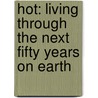 Hot: Living Through The Next Fifty Years On Earth by Mark Hertsgaard