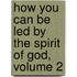 How You Can Be Led by the Spirit of God, Volume 2