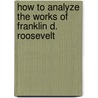 How to Analyze the Works of Franklin D. Roosevelt by Mari Kesselring