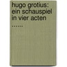 Hugo Grotius: Ein Schauspiel In Vier Acten ...... door August "Von" Kotzebue