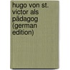 Hugo Von St. Victor Als Pädagog (German Edition) door Schmidt Otto