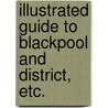 Illustrated Guide to Blackpool and District, etc. by Unknown