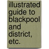 Illustrated Guide to Blackpool and District, etc. door Onbekend