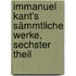 Immanuel Kant's sämmtliche Werke, Sechster Theil