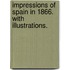 Impressions of Spain in 1866. With illustrations.
