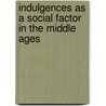 Indulgences As a Social Factor in the Middle Ages by Nicolaus Paulus