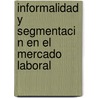 Informalidad y Segmentaci N En El Mercado Laboral door Carlos H. Ortiz