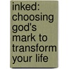 Inked: Choosing God's Mark to Transform Your Life door Kim Goad