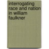 Interrogating Race and Nation in William Faulkner door Angela Ramsoondur-Mungur