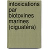 Intoxications par biotoxines marines (ciguatéra) by Mireille Chinain