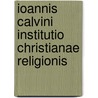 Ioannis Calvini Institutio Christianae Religionis by Jean Calvin