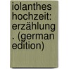 Iolanthes Hochzeit: Erzählung . (German Edition) by Hermann Sudermann