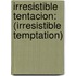 Irresistible Tentacion: (Irresistible Temptation)