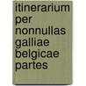 Itinerarium Per Nonnullas Galliae Belgicae Partes door Abraham Ortelius