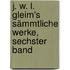 J. W. L. Gleim's sämmtliche Werke, Sechster Band