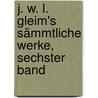 J. W. L. Gleim's sämmtliche Werke, Sechster Band door Johann Wilhelm Ludwig Gleim